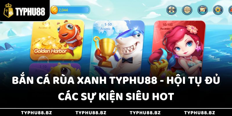 Bắn Cá Rùa Xanh Typhu88 - Hội Tụ Đủ Các Sự Kiện Siêu Hot 7 Bắn Cá Rùa Xanh Typhu88 - Hội Tụ Đủ Các Sự Kiện Siêu Hot