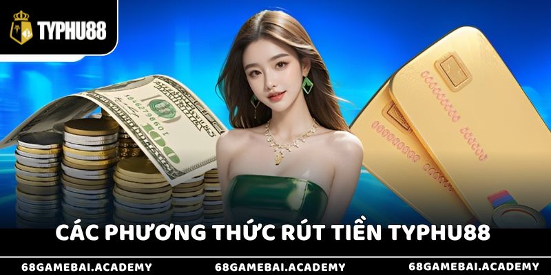 Rút Tiền Typhu88 - Giao Dịch Nhanh Chóng, Bảo Mật Tối Ưu 3 Giới thiệu các phương thức rút tiền tại nhà cái Typhu88 phổ biến hiện nay