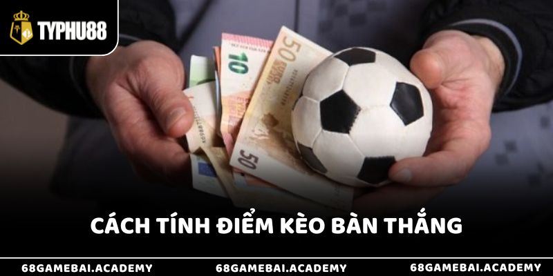 Cách tính điểm của kèo bàn thắng là gì