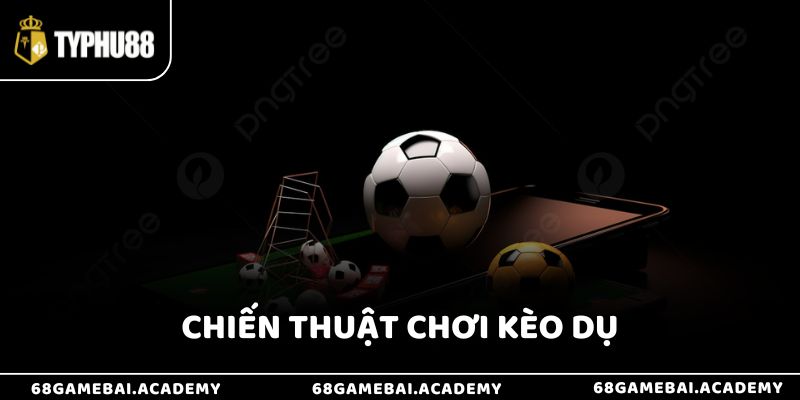 Chiến thuật chơi kèo dụ là gì