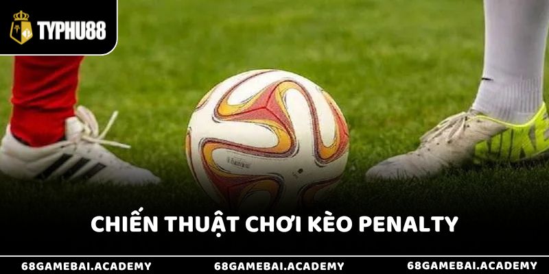Chiến thuật chơi kèo penalty hiện nay 