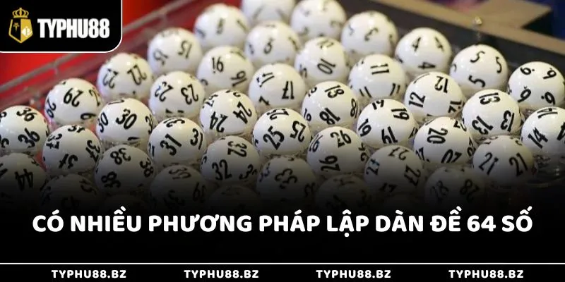 Dàn Đề 64 Số - Kinh Nghiệm Bắt Lô Chuẩn Chỉ Từ Cao Thủ 3 Có nhiều phương pháp lập dàn đề chứa 64 số
