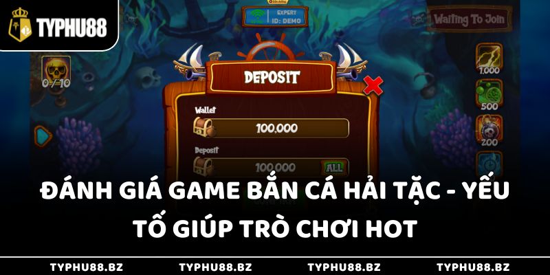 Đánh Giá Game Bắn Cá Hải Tặc - Thắng Gấp 1000x Tiền Cược 3 Đánh giá game bắn cá hải tặc - Yếu tố giúp trò chơi hot