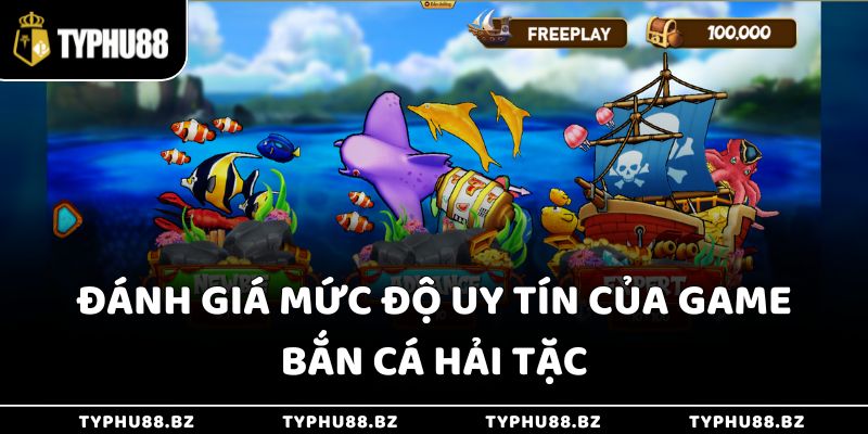 Đánh Giá Game Bắn Cá Hải Tặc - Thắng Gấp 1000x Tiền Cược 2 Đánh giá mức độ uy tín của game bắn cá hải tặc