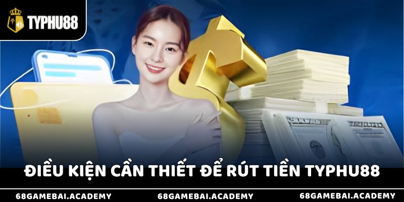 Rút Tiền Typhu88 - Giao Dịch Nhanh Chóng, Bảo Mật Tối Ưu 2 Những điều kiện cần thiết để thực hiện rút tiền tại nhà cái Typhu88