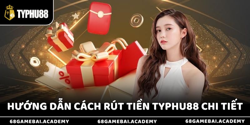 Rút Tiền Typhu88 - Giao Dịch Nhanh Chóng, Bảo Mật Tối Ưu 4 Hướng dẫn cách rút tiền tại nhà cái Typhu88 từng bước chi tiết