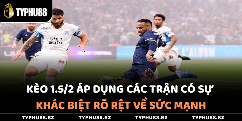 Kèo 1.5/2 Là Gì Và Mẹo Hay Cho Người Mới Tại Typhu88 3 Kèo 1.5/2 thường áp dụng cho các trận có sự cách biệt rõ về sức mạnh giữa 2 đội