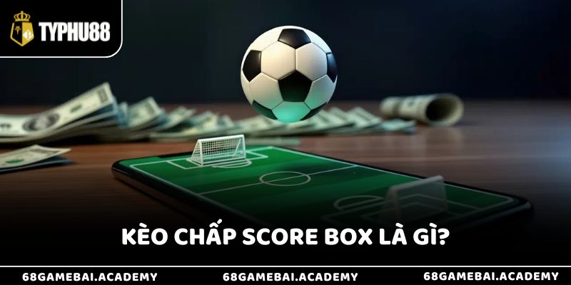Kèo Chấp Score Box Là Gì? Bí Kíp Bắt Kèo Chuẩn Nhất 2025 3 Kèo Chấp Score Box Là Gì? Bí Kíp Bắt Kèo Chuẩn Nhất 2025