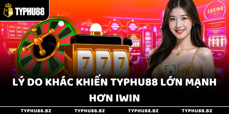 Iwin Có Phải Là Typhu88? Giải Mã Vấn Đề Hot Dạo Gần Đây 4 Lý do khác khiến Typhu88 lớn mạnh hơn iWin