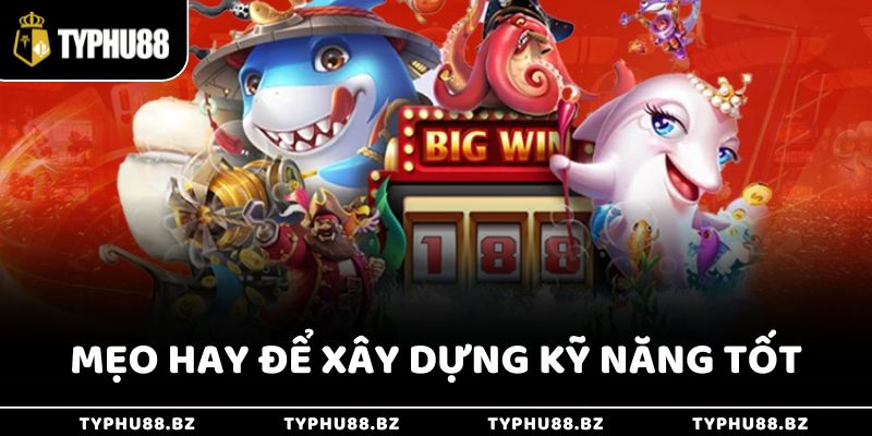 Kinh nghiệm chơi bắn cá Typhu88 dễ ăn - Thống trị game dễ 4 Mẹo hay để xây dựng kỹ năng tốt