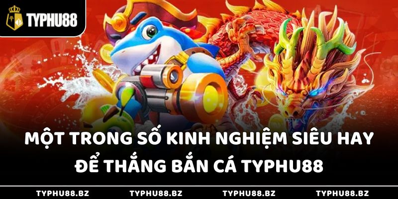 Kinh nghiệm chơi bắn cá Typhu88 dễ ăn - Thống trị game dễ 3 Một trong số kinh nghiệm siêu hay để thắng bắn cá Typhu88