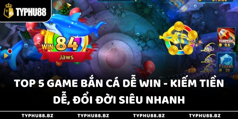 Top 5 Game Bắn Cá Dễ Win - Kiếm Tiền Dễ, Đổi Đời Siêu Nhanh 9 Top 5 Game Bắn Cá Dễ Win - Kiếm Tiền Dễ, Đổi Đời Siêu Nhanh