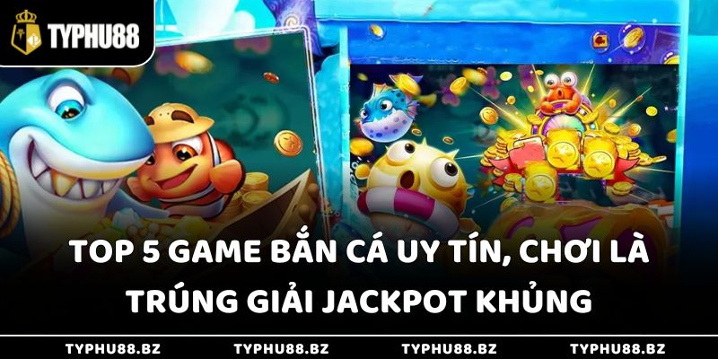 Top 5 Game Bắn Cá Uy Tín, Chơi Là Trúng Giải Jackpot Khủng 10 Top 5 Game Bắn Cá Uy Tín, Chơi Là Trúng Giải Jackpot Khủng