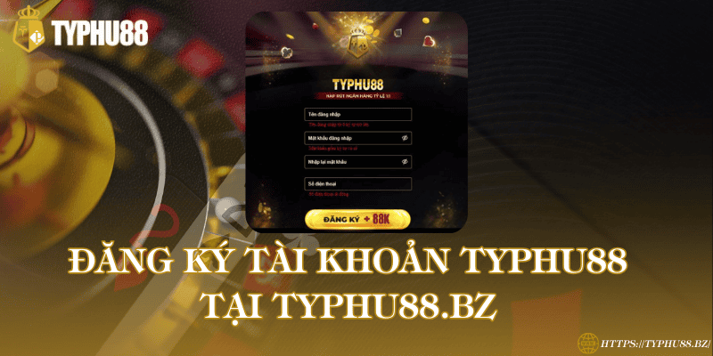 TYPHU88 - Trang đăng Ký & Đăng Nhập Mới Nhất 2025 11 Đăng ký Typhu88